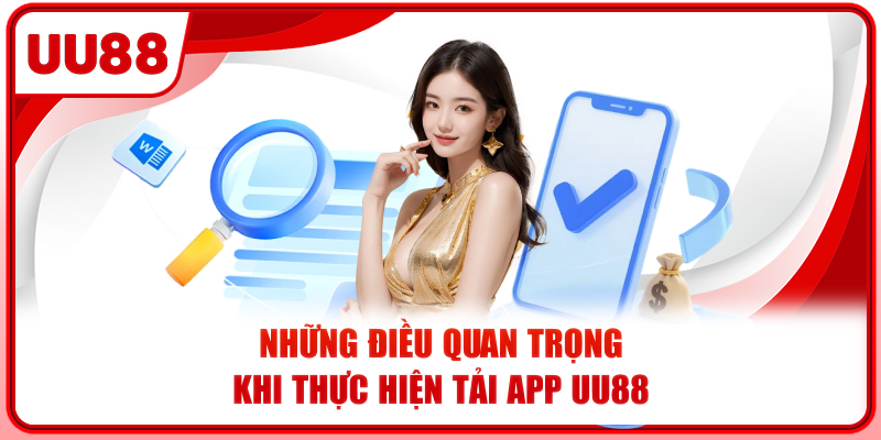 Những điều quan trọng khi thực hiện tải app UU88 Những điều quan trọng khi thực hiện tải app UU88