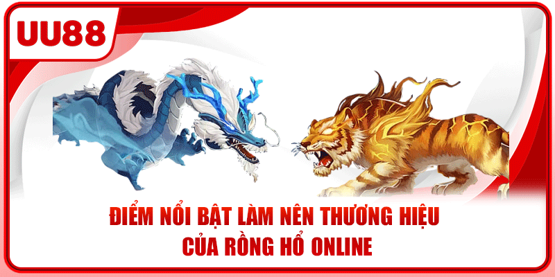 Điểm nổi bật làm nên thương hiệu của rồng hổ online Điểm nổi bật làm nên thương hiệu của rồng hổ online
