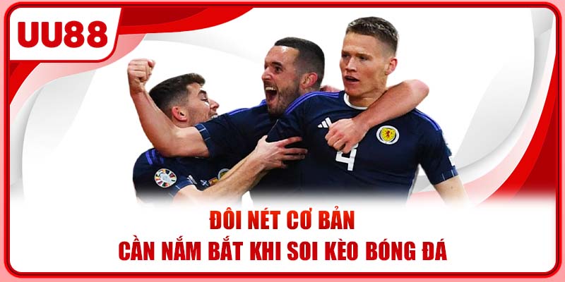 Đôi nét cơ bản cần nắm bắt khi soi kèo bóng đá Đôi nét cơ bản cần nắm bắt khi soi kèo bóng đá