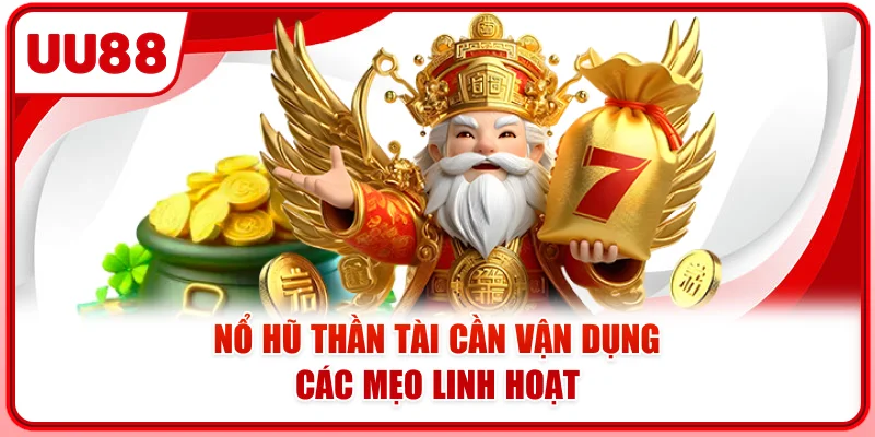 Nổ hũ thần tài cần vận dụng các mẹo linh hoạt Nổ hũ thần tài cần vận dụng các mẹo linh hoạt