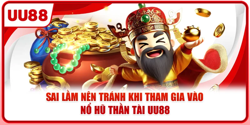 Sai lầm nên tránh khi tham gia vào nổ hũ thần tài UU88 Sai lầm nên tránh khi tham gia vào nổ hũ thần tài UU88