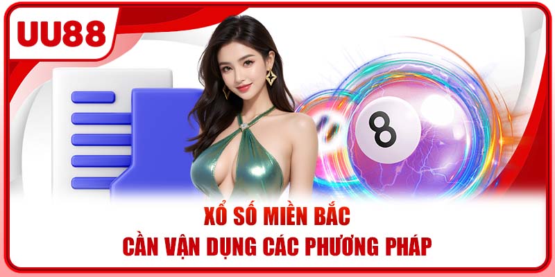 Xổ số miền Bắc cần vận dụng các phương pháp khi tham gia Xổ số miền Bắc cần vận dụng các phương pháp khi tham gia